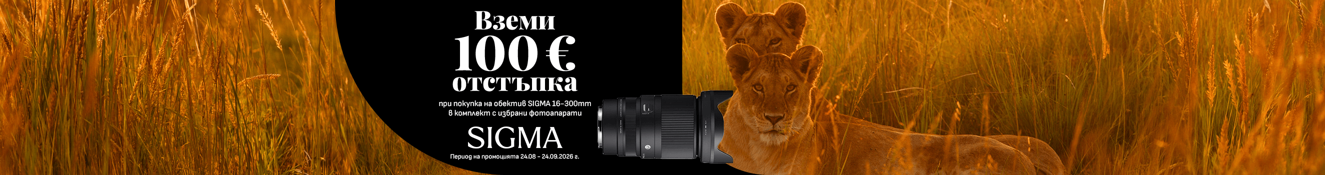 Вземете 100&euro; отстъпка при покупка на обектив Sigma 16-300mm f/3.5-6.7 DC OS Contemporary в комплект с избрани фотоапарати, директно начислена в цената на комплекта. Промоцията важи до 24.09.2026 г. 